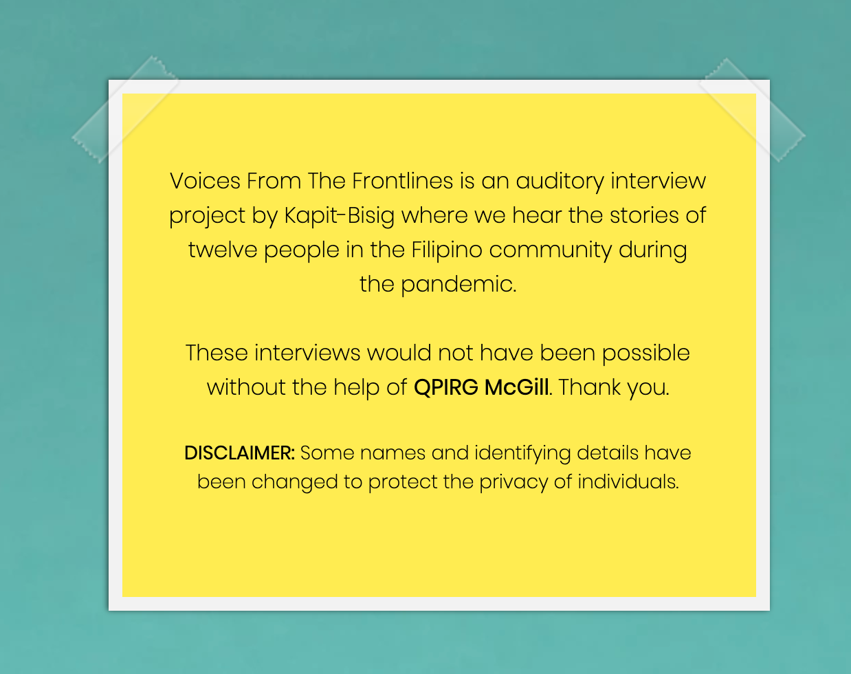 [Voices From the Frontlines is an auditory interview project by Kapit-Basig where we hear the stories of twelve people in the Filipino community during the pandemic. These interviews would not have been possible without the help of QPIRG-McGill. Thank you. DISCLAIMER: Some names and identifying details have been changed to protect the privacy of individuals.]